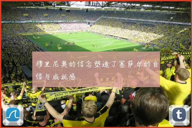 穆里尼奥的信念塑造了塞萨尔的自信与成就感